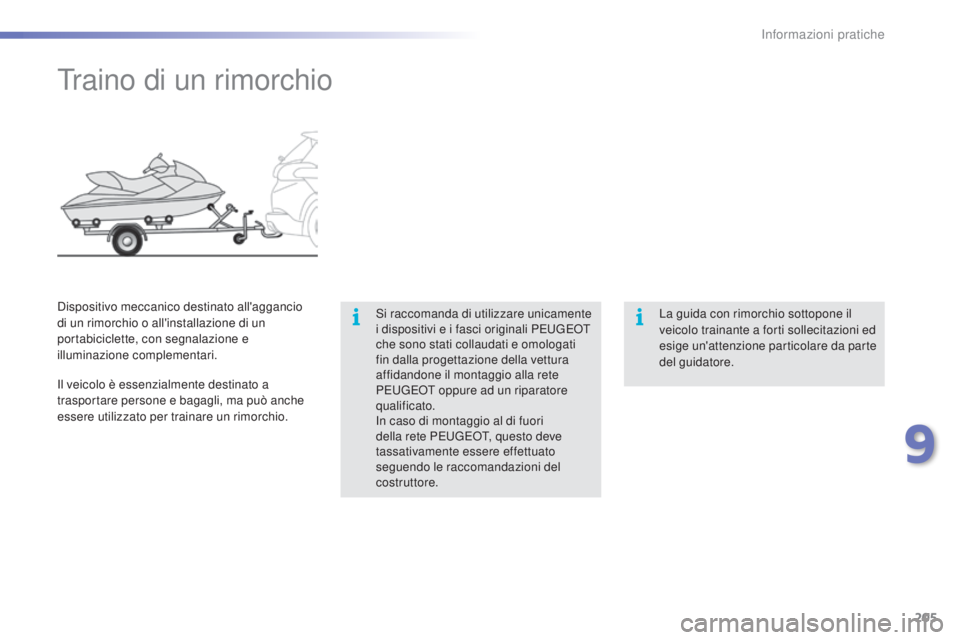 PEUGEOT 2008 2015 Manuale duso (in Italian) 205
2008_it_Chap09_info-pratiques_ed01-2015
Traino di un rimorchio
Si raccomanda di utilizzare unicamente
i dispositivi e i fasci originali PEUGEOT
che sono stati collaudati e omologati
fin dalla p PEUGEOT 2008 2015 Manuale duso (in Italian) 205
2008_it_Chap09_info-pratiques_ed01-2015
Traino di un rimorchio
Si raccomanda di utilizzare unicamente
i dispositivi e i fasci originali PEUGEOT
che sono stati collaudati e omologati
fin dalla p