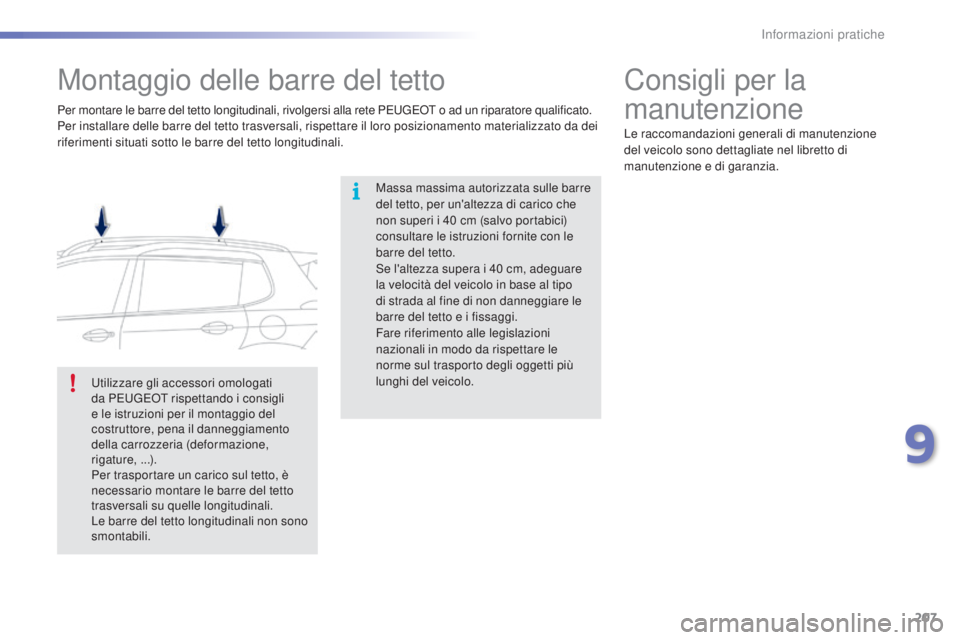 PEUGEOT 2008 2015 Manuale duso (in Italian) 207
2008_it_Chap09_info-pratiques_ed01-2015
Montaggio delle barre del tetto
Massa massima autorizzata sulle barre
del tetto, per un'altezza di carico che
non superi i 40 cm (salvo portabici)
c PEUGEOT 2008 2015 Manuale duso (in Italian) 207
2008_it_Chap09_info-pratiques_ed01-2015
Montaggio delle barre del tetto
Massa massima autorizzata sulle barre
del tetto, per un'altezza di carico che
non superi i 40 cm (salvo portabici)
c