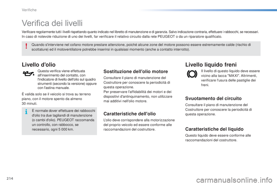 PEUGEOT 2008 2015  Manuale duso (in Italian) 214
2008_it_Chap10_verifications_ed01-2015
Verifica dei livelli
Livello d'olio
Questa verifica viene effettuata 
all'inserimento del contatto, con 
l'indicatore di livello dell'olio su