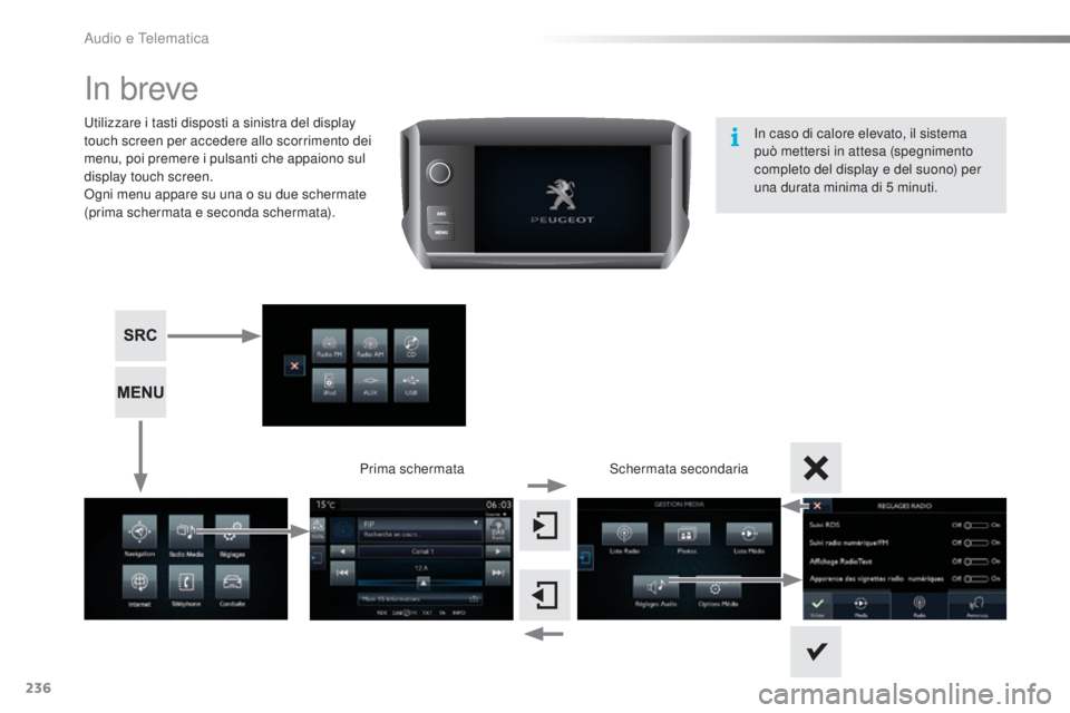 PEUGEOT 2008 2015 Manuale duso (in Italian) 236
2008_it_Chap12b_SMEGplus_ed01-2015
In breve
Utilizzare i tasti disposti a sinistra del display
touch screen per accedere allo scorrimento dei
menu, poi premere i pulsanti che appaiono sul
displ PEUGEOT 2008 2015 Manuale duso (in Italian) 236
2008_it_Chap12b_SMEGplus_ed01-2015
In breve
Utilizzare i tasti disposti a sinistra del display
touch screen per accedere allo scorrimento dei
menu, poi premere i pulsanti che appaiono sul
displ