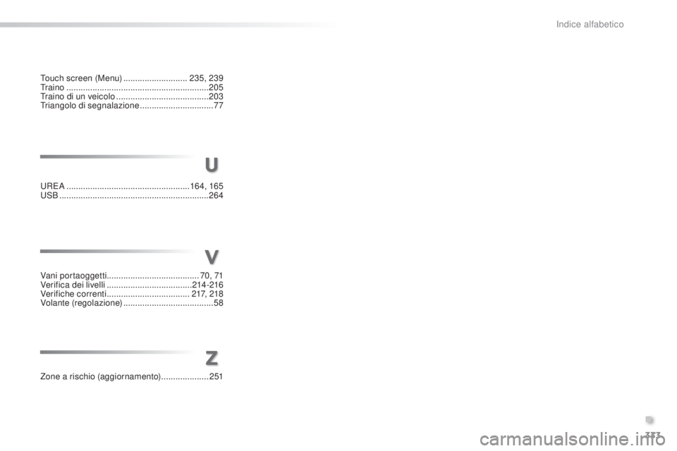 PEUGEOT 2008 2015  Manuale duso (in Italian) 333
2008_it_Chap13_index-alpha_ed01-2015
UREA .................................................... 16 4, 165
USB  ............................................................... 264
U
Zone a rischio (