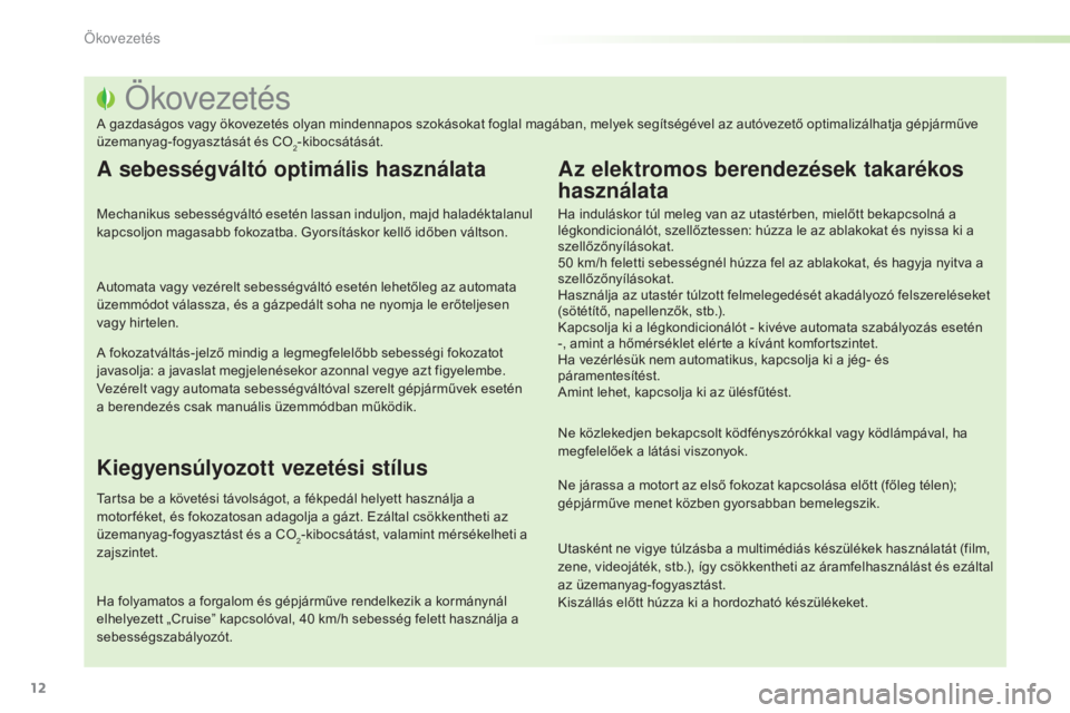 PEUGEOT 2008 2015 Kezelési útmutató (in Hungarian) 12
2008_hu_Chap00c_eco-conduite_ed01-2015
Ökovezetés
A gazdaságos vagy ökovezetés olyan mindennapos szokásokat foglal magában, melyek segítségével az autóvezető optimalizálhatja gépjárm PEUGEOT 2008 2015 Kezelési útmutató (in Hungarian) 12
2008_hu_Chap00c_eco-conduite_ed01-2015
Ökovezetés
A gazdaságos vagy ökovezetés olyan mindennapos szokásokat foglal magában, melyek segítségével az autóvezető optimalizálhatja gépjárm