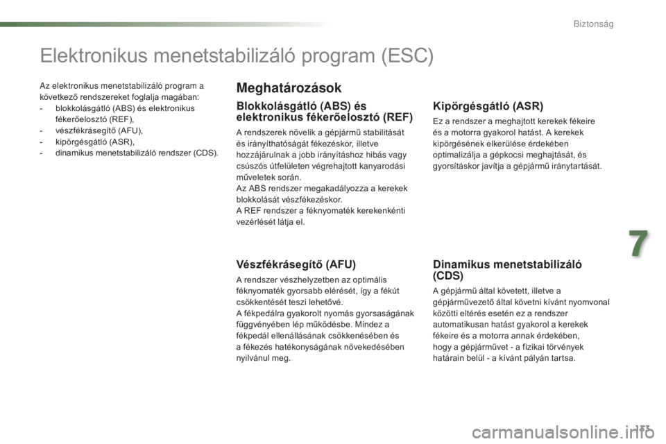 PEUGEOT 2008 2015 Kezelési útmutató (in Hungarian) 133
2008_hu_Chap07_securite_ed01-2015
Az elektronikus menetstabilizáló program a
következő rendszereket foglalja magában:
-
b
lokkolásgátló (ABS) és elektronikus
fékerőelosztó (REF),
- PEUGEOT 2008 2015 Kezelési útmutató (in Hungarian) 133
2008_hu_Chap07_securite_ed01-2015
Az elektronikus menetstabilizáló program a
következő rendszereket foglalja magában:
-
b
lokkolásgátló (ABS) és elektronikus
fékerőelosztó (REF),
-