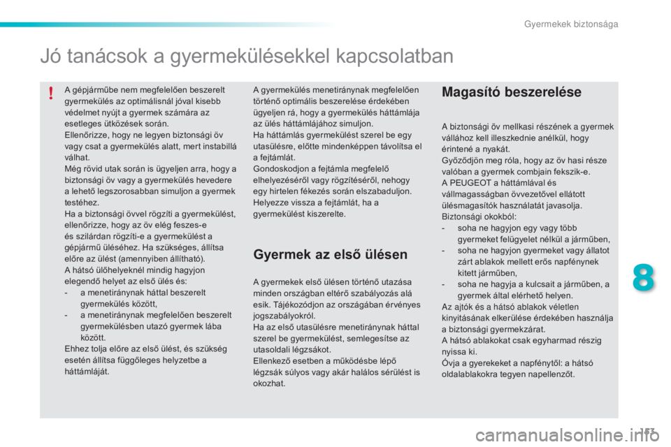 PEUGEOT 2008 2015 Kezelési útmutató (in Hungarian) 153
2008_hu_Chap08_securite-enfants_ed01-2015
A gépjárműbe nem megfelelően beszerelt
gyermekülés az optimálisnál jóval kisebb
védelmet nyújt a gyermek számára az
esetleges ütközések PEUGEOT 2008 2015 Kezelési útmutató (in Hungarian) 153
2008_hu_Chap08_securite-enfants_ed01-2015
A gépjárműbe nem megfelelően beszerelt
gyermekülés az optimálisnál jóval kisebb
védelmet nyújt a gyermek számára az
esetleges ütközések