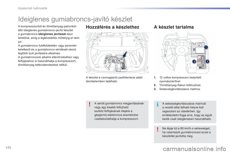 PEUGEOT 2008 2015 Kezelési útmutató (in Hungarian) 172
2008_hu_Chap09_info-pratiques_ed01-2015
A készlet a csomagtartó padlólemeze alatti
tárolóelemben található.
A kompresszorból és tömítőanyag-patronból
álló ideiglenes gumiabroncs-j PEUGEOT 2008 2015 Kezelési útmutató (in Hungarian) 172
2008_hu_Chap09_info-pratiques_ed01-2015
A készlet a csomagtartó padlólemeze alatti
tárolóelemben található.
A kompresszorból és tömítőanyag-patronból
álló ideiglenes gumiabroncs-j
