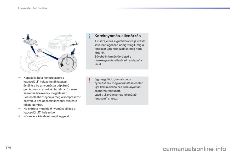PEUGEOT 2008 2015 Kezelési útmutató (in Hungarian) 176
2008_hu_Chap09_info-pratiques_ed01-2015
F Kapcsolja be a kompresszort a kapcsoló „ I” helyzetbe állításával,
és állítsa be a nyomást a gépjármű
gumiabroncsnyomását tartalmazó PEUGEOT 2008 2015 Kezelési útmutató (in Hungarian) 176
2008_hu_Chap09_info-pratiques_ed01-2015
F Kapcsolja be a kompresszort a kapcsoló „ I” helyzetbe állításával,
és állítsa be a nyomást a gépjármű
gumiabroncsnyomását tartalmazó