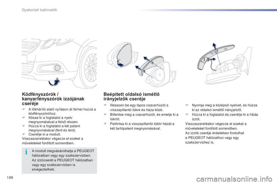 PEUGEOT 2008 2015 Kezelési útmutató (in Hungarian) 188
2008_hu_Chap09_info-pratiques_ed01-2015
Ködfényszórók /
kanyarfényszórók izzójának
cseréje
F A lökhárító alatti nyíláson át férhet hozzá a ködfényszóróhoz.
F
K
össe ki PEUGEOT 2008 2015 Kezelési útmutató (in Hungarian) 188
2008_hu_Chap09_info-pratiques_ed01-2015
Ködfényszórók /
kanyarfényszórók izzójának
cseréje
F A lökhárító alatti nyíláson át férhet hozzá a ködfényszóróhoz.
F
K
össe ki
