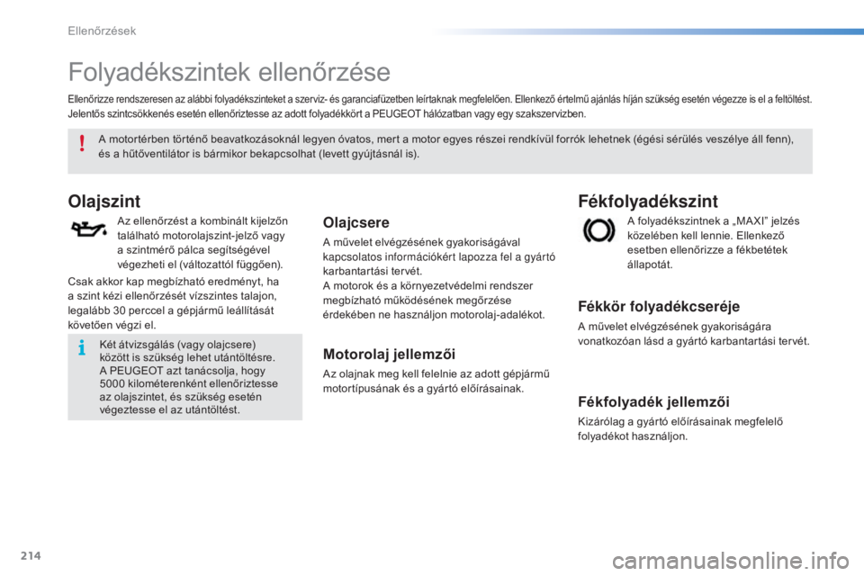 PEUGEOT 2008 2015  Kezelési útmutató (in Hungarian) 214
2008_hu_Chap10_verifications_ed01-2015
Folyadékszintek ellenőrzése
Olajszint
Az ellenőrzést a kombinált kijelzőn 
található motorolajszint-jelző vagy 
a szintmérő pálca segítségéve