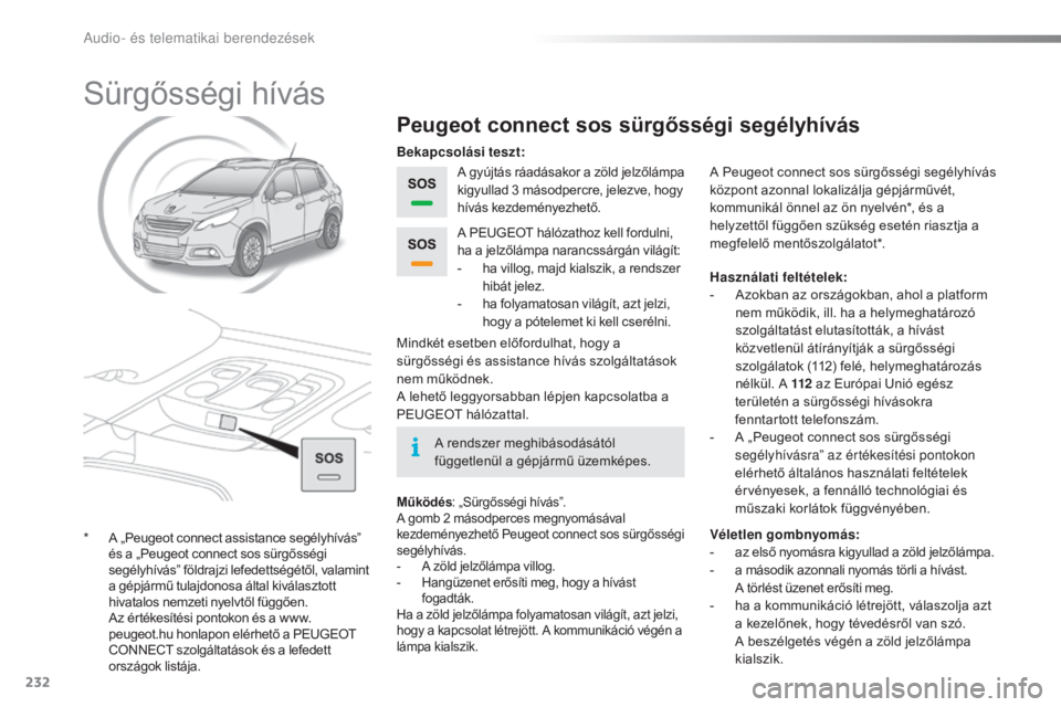 PEUGEOT 2008 2015  Kezelési útmutató (in Hungarian) 232
2008_hu_Chap12a_BTA_ed01-2015
Sürgősségi hívás
Peugeot connect sos sürgősségi segélyhívás
A gyújtás ráadásakor a zöld jelzőlámpa 
kigyullad 3  másodpercre, jelezve, hogy 
hívá