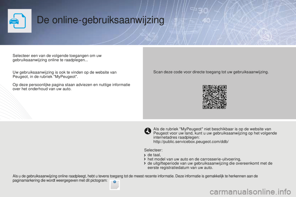 PEUGEOT 2008 2015 Instructieboekje (in Dutch) Op deze persoonlijke pagina staan adviezen en nuttige informatie
over het onderhoud van uw auto.
De online-gebruiksaanwijzing
Selecteer een van de volgende toegangen om uw
gebruiksaanwijzing online PEUGEOT 2008 2015 Instructieboekje (in Dutch) Op deze persoonlijke pagina staan adviezen en nuttige informatie
over het onderhoud van uw auto.
De online-gebruiksaanwijzing
Selecteer een van de volgende toegangen om uw
gebruiksaanwijzing online
