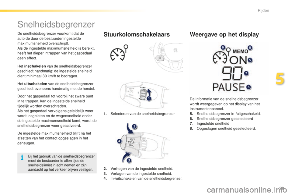 PEUGEOT 2008 2015 Instructieboekje (in Dutch) 99
2008_nl_Chap05_conduite_ed01-2015
Snelheidsbegrenzer
De snelheidsbegrenzer voorkomt dat de
auto de door de bestuurder ingestelde
maximumsnelheid overschrijdt.
Als de ingestelde maximumsnelheid is PEUGEOT 2008 2015 Instructieboekje (in Dutch) 99
2008_nl_Chap05_conduite_ed01-2015
Snelheidsbegrenzer
De snelheidsbegrenzer voorkomt dat de
auto de door de bestuurder ingestelde
maximumsnelheid overschrijdt.
Als de ingestelde maximumsnelheid is