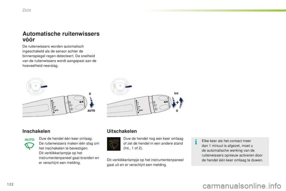 PEUGEOT 2008 2015  Instructieboekje (in Dutch) 122
2008_nl_Chap06_visibilite_ed01-2015
Automatische ruitenwissers 
vóór
De ruitenwissers worden automatisch 
ingeschakeld als de sensor achter de 
binnenspiegel regen detecteert. De snelheid 
van d