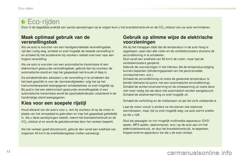 PEUGEOT 2008 2015 Instructieboekje (in Dutch) 12
2008_nl_Chap00c_eco-conduite_ed01-2015
Eco-rijden
Door in de dagelijkse praktijk een aantal aanwijzingen op te volgen kunt u het brandstofverbruik en de CO2-uitstoot van uw auto verminderen.
Maak o PEUGEOT 2008 2015 Instructieboekje (in Dutch) 12
2008_nl_Chap00c_eco-conduite_ed01-2015
Eco-rijden
Door in de dagelijkse praktijk een aantal aanwijzingen op te volgen kunt u het brandstofverbruik en de CO2-uitstoot van uw auto verminderen.
Maak o