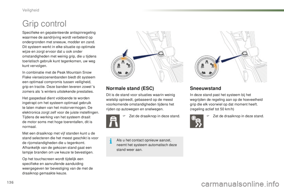 PEUGEOT 2008 2015 Instructieboekje (in Dutch) 136
2008_nl_Chap07_securite_ed01-2015
Grip control
Specifieke en gepatenteerde antispinregeling
waarmee de aandrijving wordt verbeterd op
ondergronden met sneeuw, modder en zand.
Dit systeem werkt i PEUGEOT 2008 2015 Instructieboekje (in Dutch) 136
2008_nl_Chap07_securite_ed01-2015
Grip control
Specifieke en gepatenteerde antispinregeling
waarmee de aandrijving wordt verbeterd op
ondergronden met sneeuw, modder en zand.
Dit systeem werkt i