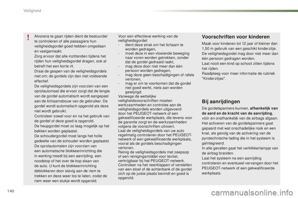 PEUGEOT 2008 2015 Instructieboekje (in Dutch) 140
2008_nl_Chap07_securite_ed01-2015
Alvorens te gaan rijden dient de bestuurder
te controleren of alle passagiers hun
veiligheidsgordel goed hebben omgedaan
en vastgemaakt.
Zorg ervoor dat alle i PEUGEOT 2008 2015 Instructieboekje (in Dutch) 140
2008_nl_Chap07_securite_ed01-2015
Alvorens te gaan rijden dient de bestuurder
te controleren of alle passagiers hun
veiligheidsgordel goed hebben omgedaan
en vastgemaakt.
Zorg ervoor dat alle i