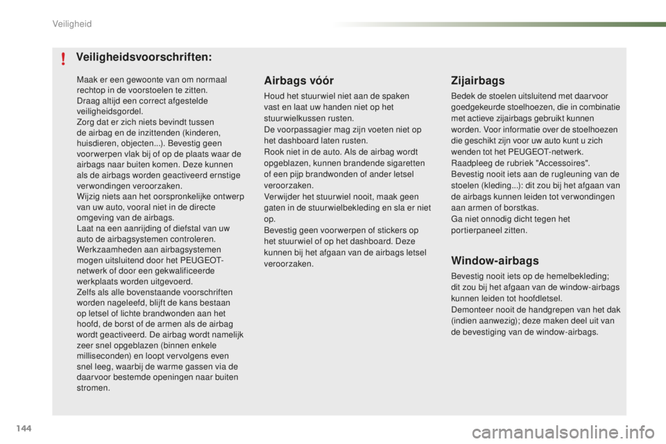 PEUGEOT 2008 2015 Instructieboekje (in Dutch) 144
2008_nl_Chap07_securite_ed01-2015
Maak er een gewoonte van om normaal
rechtop in de voorstoelen te zitten.
Draag altijd een correct afgestelde
veiligheidsgordel.
Zorg dat er zich niets bevindt t PEUGEOT 2008 2015 Instructieboekje (in Dutch) 144
2008_nl_Chap07_securite_ed01-2015
Maak er een gewoonte van om normaal
rechtop in de voorstoelen te zitten.
Draag altijd een correct afgestelde
veiligheidsgordel.
Zorg dat er zich niets bevindt t