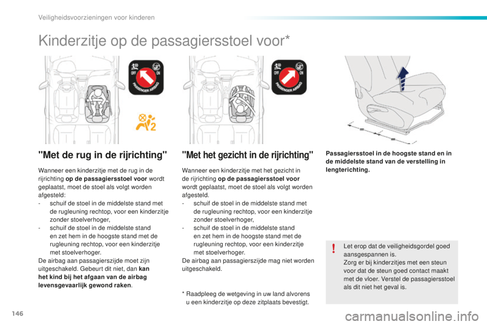 PEUGEOT 2008 2015 Instructieboekje (in Dutch) 146
2008_nl_Chap08_securite-enfants_ed01-2015
Let erop dat de veiligheidsgordel goed
aansgespannen is.
Zorg er bij kinderzitjes met een steun
voor dat de steun goed contact maakt
met de vloer. Vers PEUGEOT 2008 2015 Instructieboekje (in Dutch) 146
2008_nl_Chap08_securite-enfants_ed01-2015
Let erop dat de veiligheidsgordel goed
aansgespannen is.
Zorg er bij kinderzitjes met een steun
voor dat de steun goed contact maakt
met de vloer. Vers