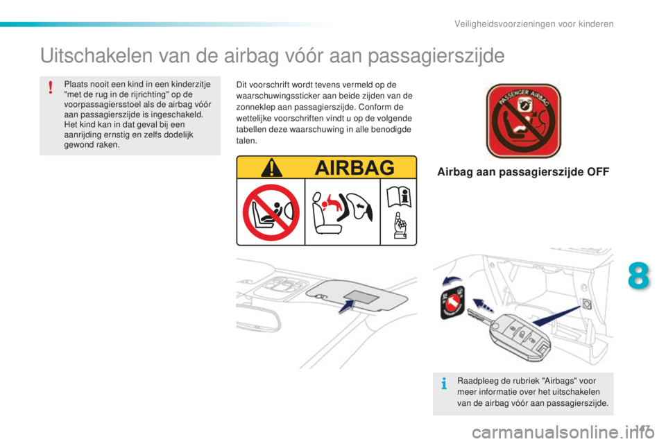 PEUGEOT 2008 2015 Instructieboekje (in Dutch) 147
2008_nl_Chap08_securite-enfants_ed01-2015
Uitschakelen van de airbag vóór aan passagierszijde
Plaats nooit een kind in een kinderzitje
"met de rug in de rijrichting" op de
voorpassagie PEUGEOT 2008 2015 Instructieboekje (in Dutch) 147
2008_nl_Chap08_securite-enfants_ed01-2015
Uitschakelen van de airbag vóór aan passagierszijde
Plaats nooit een kind in een kinderzitje
"met de rug in de rijrichting" op de
voorpassagie