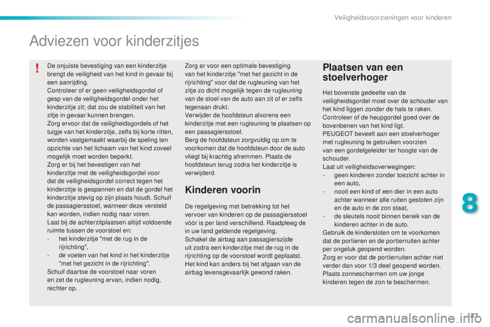 PEUGEOT 2008 2015 Instructieboekje (in Dutch) 153
2008_nl_Chap08_securite-enfants_ed01-2015
De onjuiste bevestiging van een kinderzitje
brengt de veiligheid van het kind in gevaar bij
een aanrijding.
Controleer of er geen veiligheidsgordel of
PEUGEOT 2008 2015 Instructieboekje (in Dutch) 153
2008_nl_Chap08_securite-enfants_ed01-2015
De onjuiste bevestiging van een kinderzitje
brengt de veiligheid van het kind in gevaar bij
een aanrijding.
Controleer of er geen veiligheidsgordel of