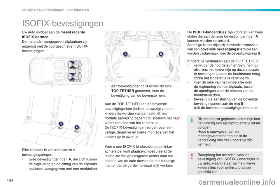 PEUGEOT 2008 2015 Instructieboekje (in Dutch) 154
2008_nl_Chap08_securite-enfants_ed01-2015
Uw auto voldoet aan de meest recente
ISOFIX-normen.
De hieronder aangegeven zitplaatsen zijn
uitgerust met de voorgeschreven ISOFIX-
bevestigingen:
ISOF PEUGEOT 2008 2015 Instructieboekje (in Dutch) 154
2008_nl_Chap08_securite-enfants_ed01-2015
Uw auto voldoet aan de meest recente
ISOFIX-normen.
De hieronder aangegeven zitplaatsen zijn
uitgerust met de voorgeschreven ISOFIX-
bevestigingen:
ISOF