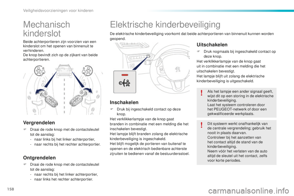 PEUGEOT 2008 2015 Instructieboekje (in Dutch) 158
2008_nl_Chap08_securite-enfants_ed01-2015
Elektrische kinderbeveiliging
De elektrische kinderbeveiliging voorkomt dat beide achterportieren van binnenuit kunnen worden
geopend.
Inschakelen
F Druk PEUGEOT 2008 2015 Instructieboekje (in Dutch) 158
2008_nl_Chap08_securite-enfants_ed01-2015
Elektrische kinderbeveiliging
De elektrische kinderbeveiliging voorkomt dat beide achterportieren van binnenuit kunnen worden
geopend.
Inschakelen
F Druk