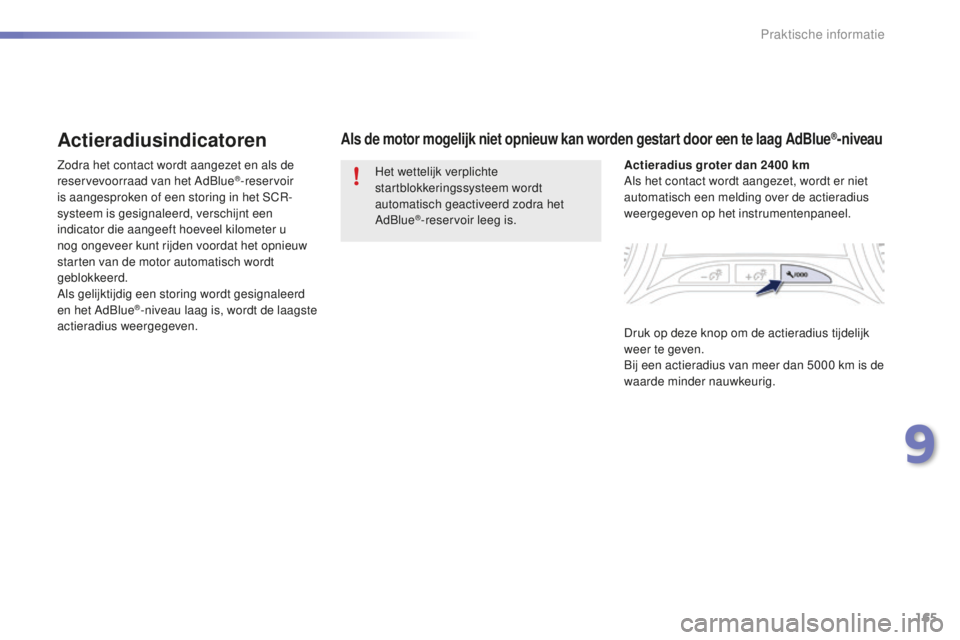 PEUGEOT 2008 2015  Instructieboekje (in Dutch) 165
2008_nl_Chap09_info-pratiques_ed01-2015
Actieradiusindicatoren
Zodra het contact wordt aangezet en als de 
reservevoorraad van het AdBlue®-reservoir 
is aangesproken of een storing in het SCR-
sy