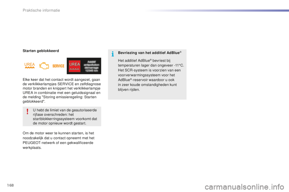 PEUGEOT 2008 2015  Instructieboekje (in Dutch) 168
2008_nl_Chap09_info-pratiques_ed01-2015
Starten geblokkeerdU hebt de limiet van de geautoriseerde 
rijfase overschreden: het 
startblokkerringssysteem voorkomt dat 
de motor opnieuw wordt gestart.