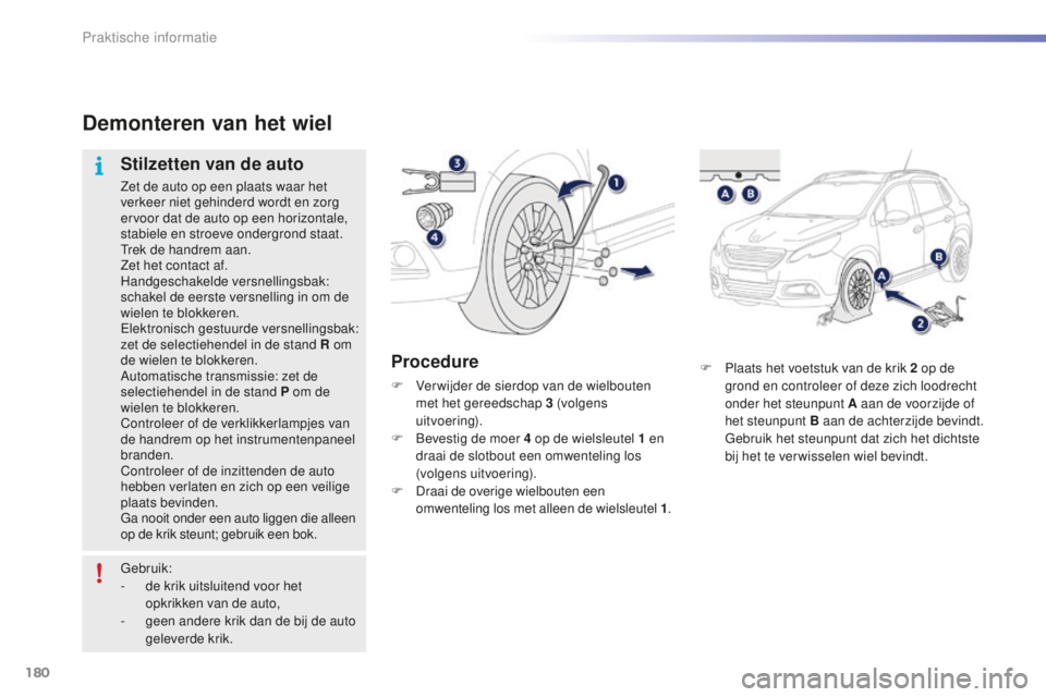 PEUGEOT 2008 2015  Instructieboekje (in Dutch) 180
2008_nl_Chap09_info-pratiques_ed01-2015
F Plaats het voetstuk van de krik 2  op de 
grond en controleer of deze zich loodrecht 
onder het steunpunt A aan de voorzijde of 
het steunpunt B aan de ac