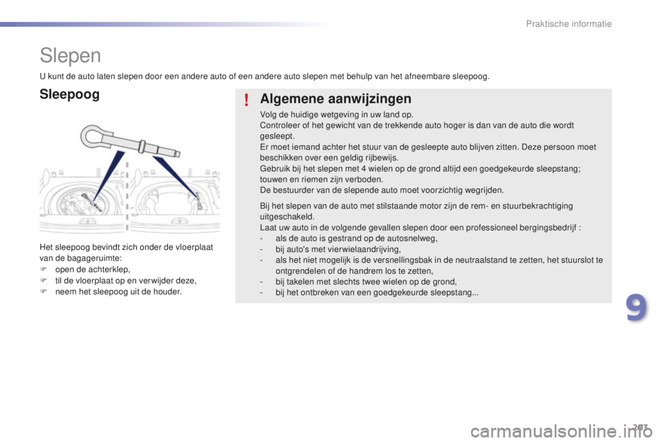 PEUGEOT 2008 2015 Instructieboekje (in Dutch) 203
2008_nl_Chap09_info-pratiques_ed01-2015
Slepen
Sleepoog
Het sleepoog bevindt zich onder de vloerplaat
van de bagageruimte:
F
o
pen de achterklep,
F
t
il de vloerplaat op en ver wijder deze,
PEUGEOT 2008 2015 Instructieboekje (in Dutch) 203
2008_nl_Chap09_info-pratiques_ed01-2015
Slepen
Sleepoog
Het sleepoog bevindt zich onder de vloerplaat
van de bagageruimte:
F
o
pen de achterklep,
F
t
il de vloerplaat op en ver wijder deze,