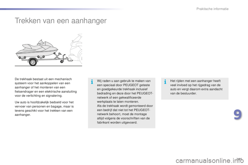 PEUGEOT 2008 2015 Instructieboekje (in Dutch) 205
2008_nl_Chap09_info-pratiques_ed01-2015
Trekken van een aanhanger
Wij raden u aan gebruik te maken van
een speciaal door PEUGEOT geteste
en goedgekeurde trekhaak inclusief
bedrading en deze doo PEUGEOT 2008 2015 Instructieboekje (in Dutch) 205
2008_nl_Chap09_info-pratiques_ed01-2015
Trekken van een aanhanger
Wij raden u aan gebruik te maken van
een speciaal door PEUGEOT geteste
en goedgekeurde trekhaak inclusief
bedrading en deze doo