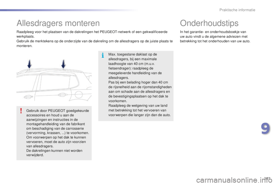 PEUGEOT 2008 2015 Instructieboekje (in Dutch) 207
2008_nl_Chap09_info-pratiques_ed01-2015
Allesdragers monteren
Max. toegestane daklast op de
allesdragers, bij een maximale
laadhoogte van 40 cm (m.u.v.
fietsendrager): raadpleeg de
meegelever PEUGEOT 2008 2015 Instructieboekje (in Dutch) 207
2008_nl_Chap09_info-pratiques_ed01-2015
Allesdragers monteren
Max. toegestane daklast op de
allesdragers, bij een maximale
laadhoogte van 40 cm (m.u.v.
fietsendrager): raadpleeg de
meegelever