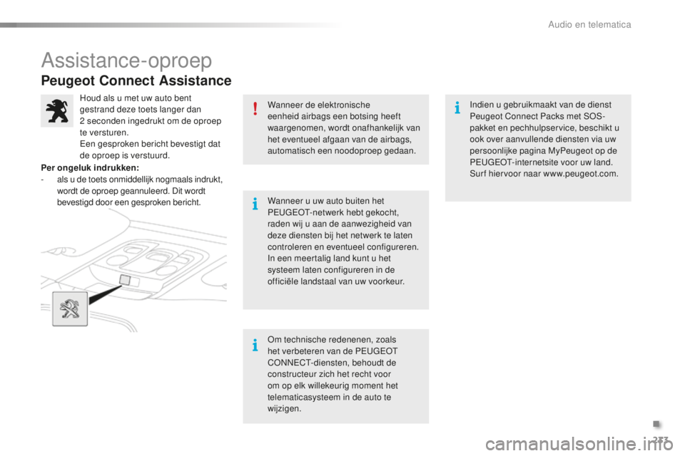 PEUGEOT 2008 2015  Instructieboekje (in Dutch) 233
2008_nl_Chap12a_BTA_ed01-2015
Peugeot Connect Assistance
Wanneer de elektronische 
eenheid airbags een botsing heeft 
waargenomen, wordt onafhankelijk van 
het eventueel afgaan van de airbags, 
au
