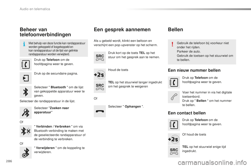 PEUGEOT 2008 2015  Instructieboekje (in Dutch) 286
2008_nl_Chap12b_SMEGplus_ed01-2015
Beheer van 
telefoonverbindingen
Met behulp van deze functie kan randapparatuur 
worden gekoppeld of losgekoppeld en 
kan randapparatuur uit de lijst van gelinkt