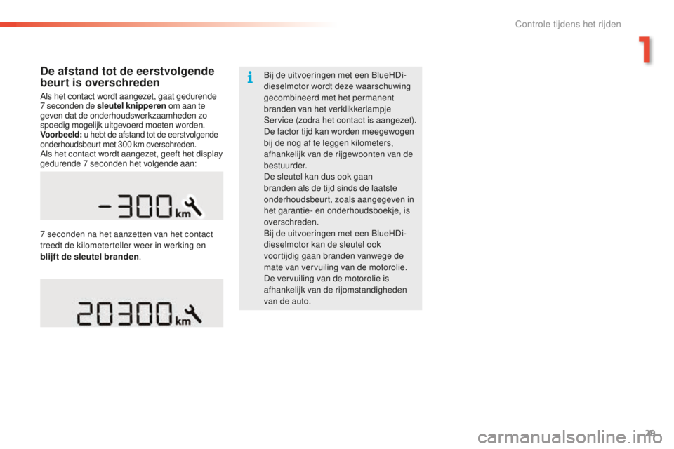 PEUGEOT 2008 2015 Instructieboekje (in Dutch) 29
2008_nl_Chap01_controle-de-marche_ed01-2015
De afstand tot de eerstvolgende
beurt is overschreden
Als het contact wordt aangezet, gaat gedurende
7 seconden de sleutel knipperen om aan te
geven PEUGEOT 2008 2015 Instructieboekje (in Dutch) 29
2008_nl_Chap01_controle-de-marche_ed01-2015
De afstand tot de eerstvolgende
beurt is overschreden
Als het contact wordt aangezet, gaat gedurende
7 seconden de sleutel knipperen om aan te
geven