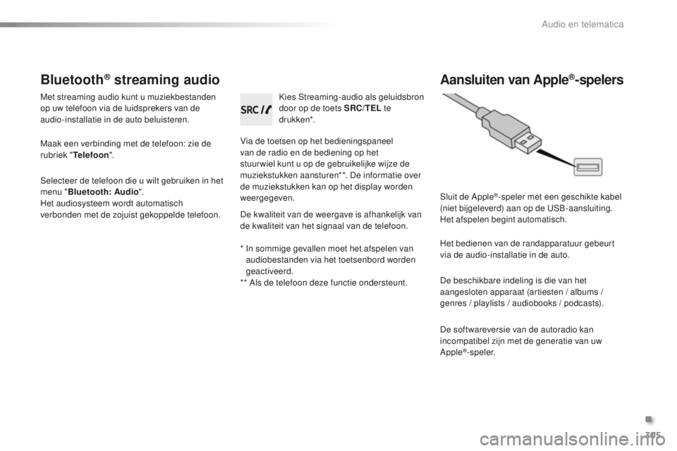 PEUGEOT 2008 2015 Instructieboekje (in Dutch) 305
2008_nl_Chap12c_RDE2_ed01-2015
Bluetooth® streaming audio
Met streaming audio kunt u muziekbestanden
op uw telefoon via de luidsprekers van de
audio-installatie in de auto beluisteren.
Maak een PEUGEOT 2008 2015 Instructieboekje (in Dutch) 305
2008_nl_Chap12c_RDE2_ed01-2015
Bluetooth® streaming audio
Met streaming audio kunt u muziekbestanden
op uw telefoon via de luidsprekers van de
audio-installatie in de auto beluisteren.
Maak een