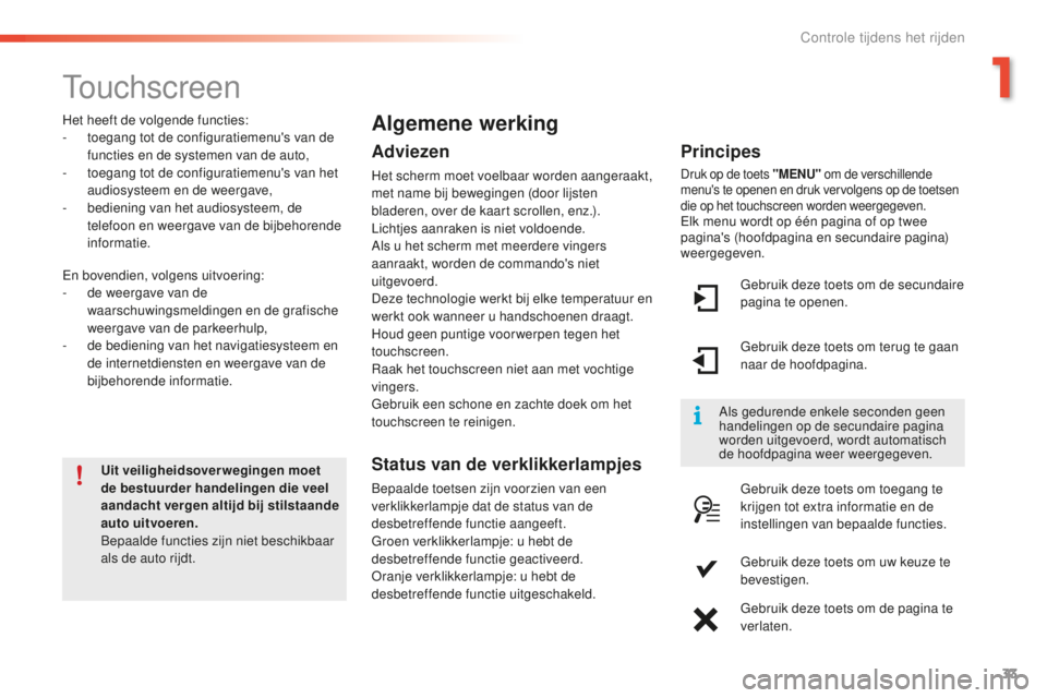 PEUGEOT 2008 2015 Instructieboekje (in Dutch) 33
2008_nl_Chap01_controle-de-marche_ed01-2015
Touchscreen
Uit veiligheidsoverwegingen moet
de bestuurder handelingen die veel
aandacht vergen altijd bij stilstaande
auto uitvoeren.
Bepaalde functi PEUGEOT 2008 2015 Instructieboekje (in Dutch) 33
2008_nl_Chap01_controle-de-marche_ed01-2015
Touchscreen
Uit veiligheidsoverwegingen moet
de bestuurder handelingen die veel
aandacht vergen altijd bij stilstaande
auto uitvoeren.
Bepaalde functi
