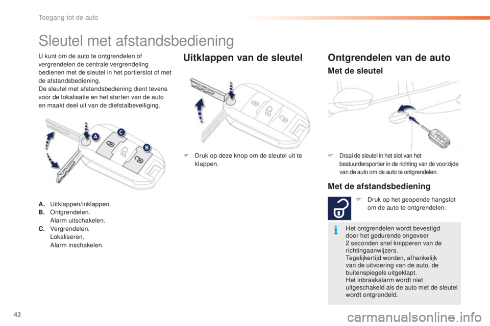 PEUGEOT 2008 2015 Instructieboekje (in Dutch) 42
2008_nl_Chap02_ouvertures_ed01-2015
U kunt om de auto te ontgrendelen of
vergrendelen de centrale vergrendeling
bedienen met de sleutel in het portierslot of met
de afstandsbediening.
De sleutel PEUGEOT 2008 2015 Instructieboekje (in Dutch) 42
2008_nl_Chap02_ouvertures_ed01-2015
U kunt om de auto te ontgrendelen of
vergrendelen de centrale vergrendeling
bedienen met de sleutel in het portierslot of met
de afstandsbediening.
De sleutel