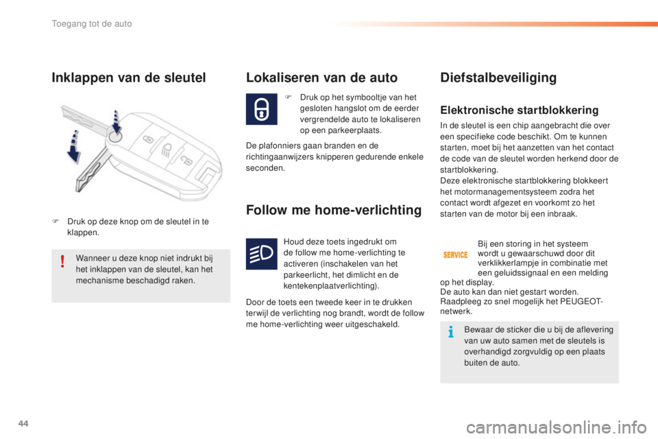 PEUGEOT 2008 2015 Instructieboekje (in Dutch) 44
2008_nl_Chap02_ouvertures_ed01-2015
Inklappen van de sleutel
F Druk op het symbooltje van het gesloten hangslot om de eerder
vergrendelde auto te lokaliseren
op een parkeerplaats.
Lokaliseren van PEUGEOT 2008 2015 Instructieboekje (in Dutch) 44
2008_nl_Chap02_ouvertures_ed01-2015
Inklappen van de sleutel
F Druk op het symbooltje van het gesloten hangslot om de eerder
vergrendelde auto te lokaliseren
op een parkeerplaats.
Lokaliseren van