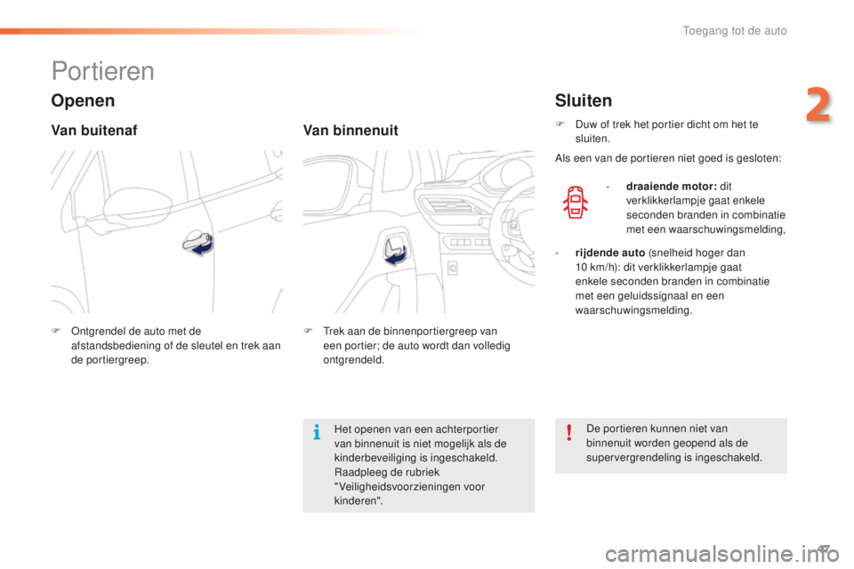 PEUGEOT 2008 2015 Instructieboekje (in Dutch) 47
2008_nl_Chap02_ouvertures_ed01-2015
Portieren
Openen
Van buitenaf
F Ontgrendel de auto met de afstandsbediening of de sleutel en trek aan
de portiergreep.
Van binnenuit
F Trek aan de binnenportier PEUGEOT 2008 2015 Instructieboekje (in Dutch) 47
2008_nl_Chap02_ouvertures_ed01-2015
Portieren
Openen
Van buitenaf
F Ontgrendel de auto met de afstandsbediening of de sleutel en trek aan
de portiergreep.
Van binnenuit
F Trek aan de binnenportier