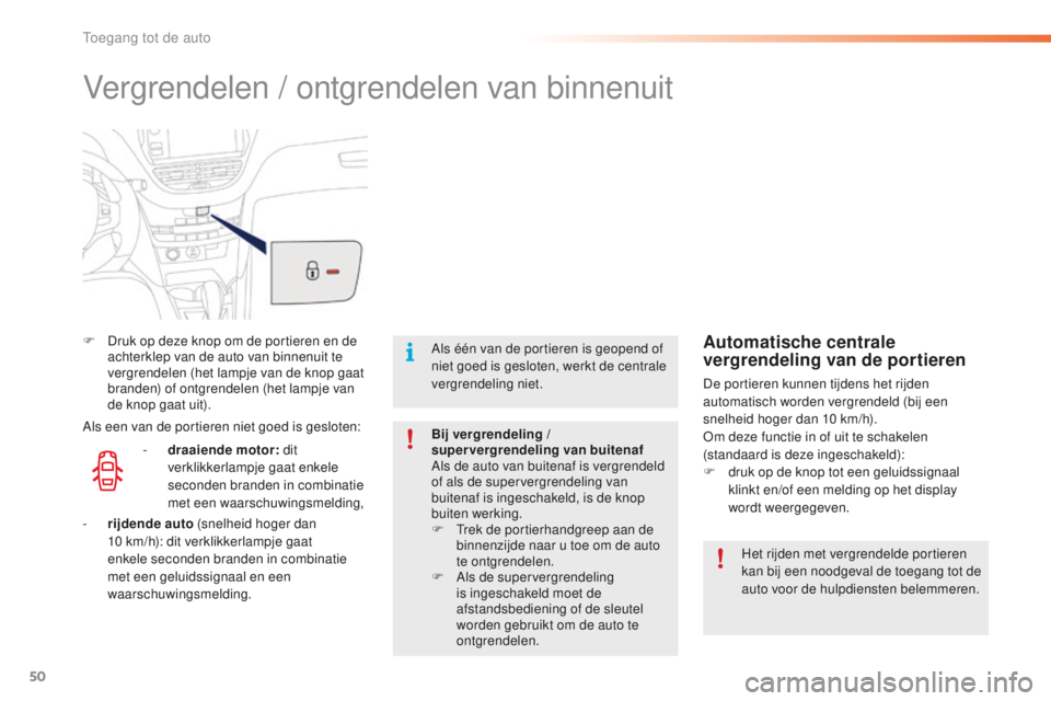PEUGEOT 2008 2015 Instructieboekje (in Dutch) 50
2008_nl_Chap02_ouvertures_ed01-2015
Vergrendelen / ontgrendelen van binnenuit
F Druk op deze knop om de portieren en de achterklep van de auto van binnenuit te
vergrendelen (het lampje van de knop PEUGEOT 2008 2015 Instructieboekje (in Dutch) 50
2008_nl_Chap02_ouvertures_ed01-2015
Vergrendelen / ontgrendelen van binnenuit
F Druk op deze knop om de portieren en de achterklep van de auto van binnenuit te
vergrendelen (het lampje van de knop