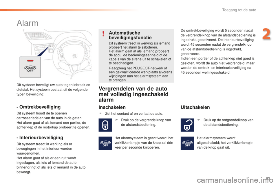 PEUGEOT 2008 2015 Instructieboekje (in Dutch) 51
2008_nl_Chap02_ouvertures_ed01-2015
Dit systeem beveiligt uw auto tegen inbraak en
diefstal. Het systeem bestaat uit de volgende
typen beveiliging:
Alarm
- Omtrekbeveiliging
Dit systeem houdt de PEUGEOT 2008 2015 Instructieboekje (in Dutch) 51
2008_nl_Chap02_ouvertures_ed01-2015
Dit systeem beveiligt uw auto tegen inbraak en
diefstal. Het systeem bestaat uit de volgende
typen beveiliging:
Alarm
- Omtrekbeveiliging
Dit systeem houdt de
