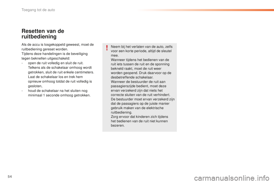 PEUGEOT 2008 2015 Instructieboekje (in Dutch) 54
2008_nl_Chap02_ouvertures_ed01-2015
Resetten van de
ruitbediening
Als de accu is losgekoppeld geweest, moet de
ruitbediening gereset worden.
Tijdens deze handelingen is de beveiliging
tegen bekn PEUGEOT 2008 2015 Instructieboekje (in Dutch) 54
2008_nl_Chap02_ouvertures_ed01-2015
Resetten van de
ruitbediening
Als de accu is losgekoppeld geweest, moet de
ruitbediening gereset worden.
Tijdens deze handelingen is de beveiliging
tegen bekn