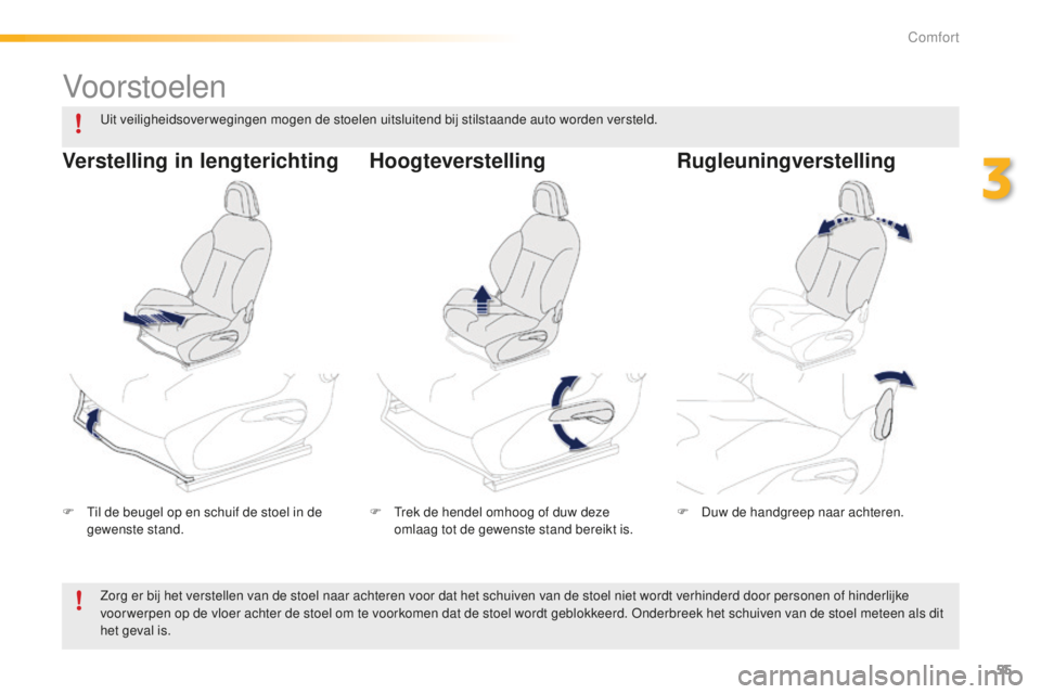 PEUGEOT 2008 2015 Instructieboekje (in Dutch) 55
2008_nl_Chap03_confort_ed01-2015
Vo or stoelen
F Til de beugel op en schuif de stoel in de gewenste stand. F
T rek de hendel omhoog of duw deze
omlaag tot de gewenste stand bereikt is. F
D uw de PEUGEOT 2008 2015 Instructieboekje (in Dutch) 55
2008_nl_Chap03_confort_ed01-2015
Vo or stoelen
F Til de beugel op en schuif de stoel in de gewenste stand. F
T rek de hendel omhoog of duw deze
omlaag tot de gewenste stand bereikt is. F
D uw de
