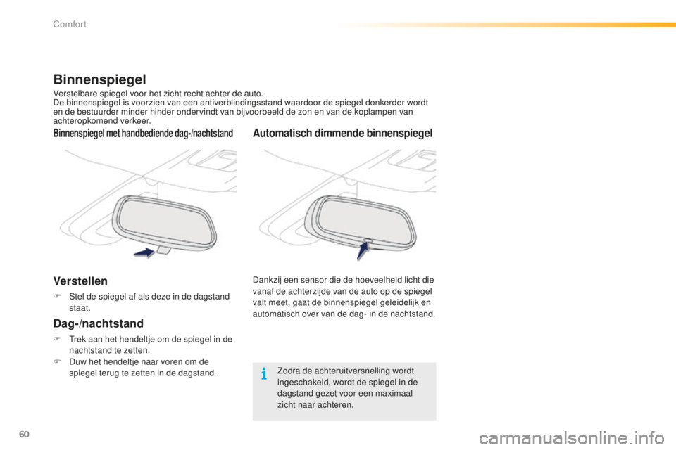PEUGEOT 2008 2015 Instructieboekje (in Dutch) 60
2008_nl_Chap03_confort_ed01-2015
Automatisch dimmende binnenspiegel
Dankzij een sensor die de hoeveelheid licht die
vanaf de achterzijde van de auto op de spiegel
valt meet, gaat de binnenspiegel PEUGEOT 2008 2015 Instructieboekje (in Dutch) 60
2008_nl_Chap03_confort_ed01-2015
Automatisch dimmende binnenspiegel
Dankzij een sensor die de hoeveelheid licht die
vanaf de achterzijde van de auto op de spiegel
valt meet, gaat de binnenspiegel