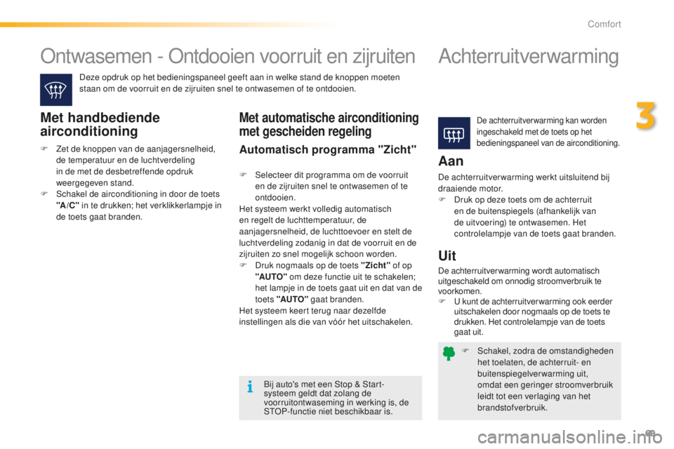 PEUGEOT 2008 2015 Instructieboekje (in Dutch) 69
2008_nl_Chap03_confort_ed01-2015
F Schakel, zodra de omstandigheden het toelaten, de achterruit- en
buitenspiegelverwarming uit,
omdat een geringer stroomverbruik
leidt tot een verlaging van het PEUGEOT 2008 2015 Instructieboekje (in Dutch) 69
2008_nl_Chap03_confort_ed01-2015
F Schakel, zodra de omstandigheden het toelaten, de achterruit- en
buitenspiegelverwarming uit,
omdat een geringer stroomverbruik
leidt tot een verlaging van het