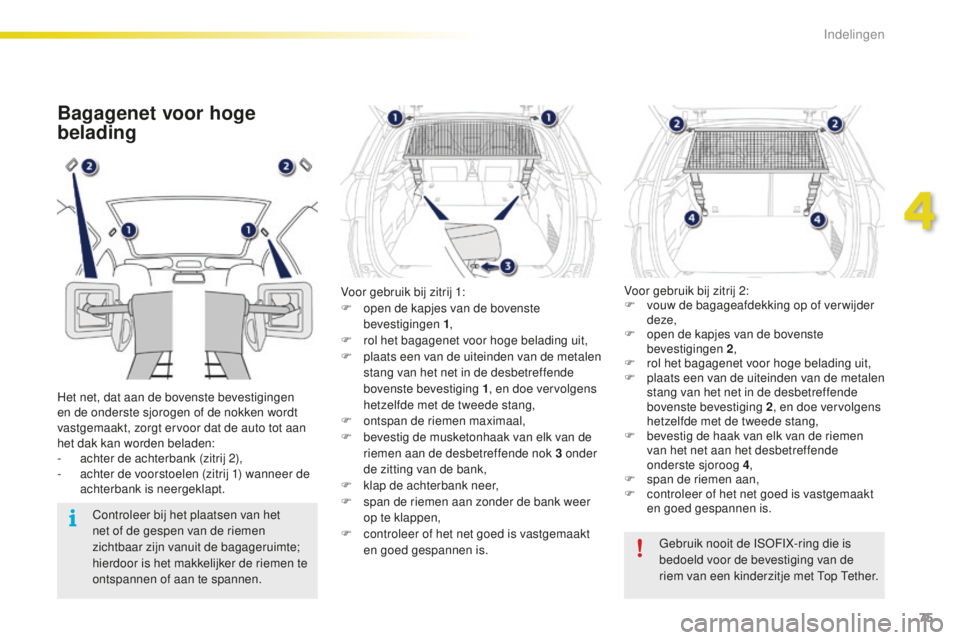 PEUGEOT 2008 2015 Instructieboekje (in Dutch) 75
2008_nl_Chap04_amenagements_ed01-2015
Bagagenet voor hoge
belading
Het net, dat aan de bovenste bevestigingen
en de onderste sjorogen of de nokken wordt
vastgemaakt, zorgt ervoor dat de auto tot PEUGEOT 2008 2015 Instructieboekje (in Dutch) 75
2008_nl_Chap04_amenagements_ed01-2015
Bagagenet voor hoge
belading
Het net, dat aan de bovenste bevestigingen
en de onderste sjorogen of de nokken wordt
vastgemaakt, zorgt ervoor dat de auto tot