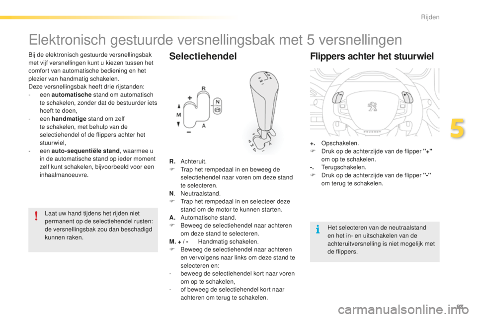 PEUGEOT 2008 2015 Instructieboekje (in Dutch) 83
2008_nl_Chap05_conduite_ed01-2015
Bij de elektronisch gestuurde versnellingsbak
met vijf versnellingen kunt u kiezen tussen het
comfort van automatische bediening en het
plezier van handmatig sc PEUGEOT 2008 2015 Instructieboekje (in Dutch) 83
2008_nl_Chap05_conduite_ed01-2015
Bij de elektronisch gestuurde versnellingsbak
met vijf versnellingen kunt u kiezen tussen het
comfort van automatische bediening en het
plezier van handmatig sc
