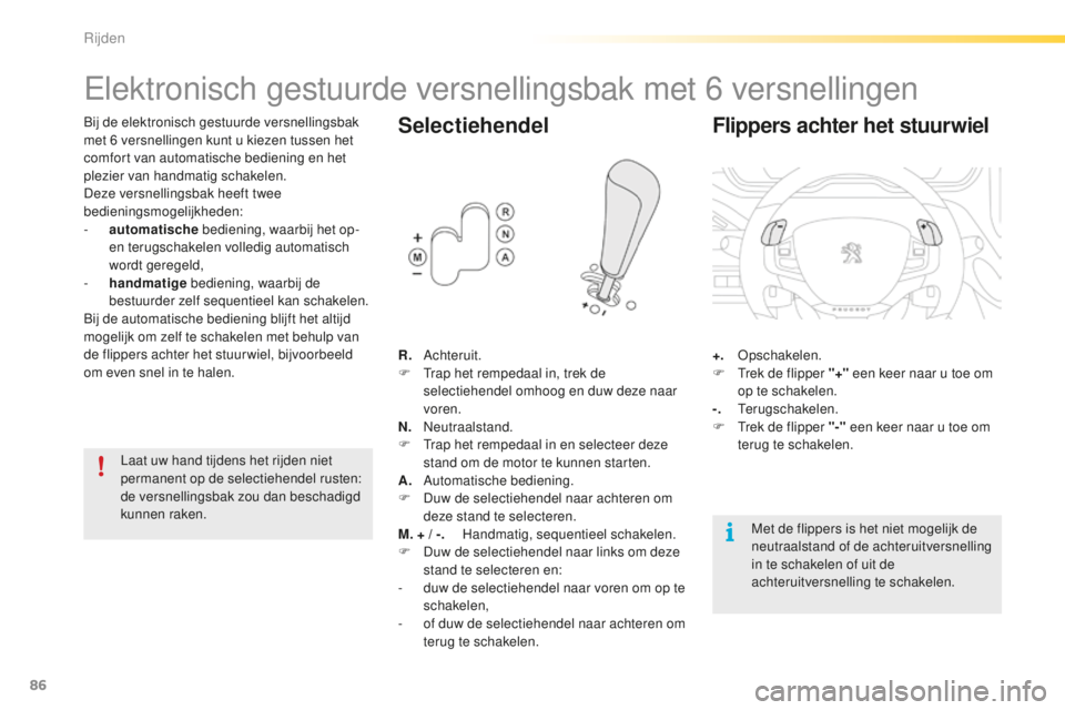 PEUGEOT 2008 2015 Instructieboekje (in Dutch) 86
2008_nl_Chap05_conduite_ed01-2015
Elektronisch gestuurde versnellingsbak met 6 versnellingen
Bij de elektronisch gestuurde versnellingsbak
met 6
versnellingen kunt u kiezen tussen het
comfort v PEUGEOT 2008 2015 Instructieboekje (in Dutch) 86
2008_nl_Chap05_conduite_ed01-2015
Elektronisch gestuurde versnellingsbak met 6 versnellingen
Bij de elektronisch gestuurde versnellingsbak
met 6
versnellingen kunt u kiezen tussen het
comfort v