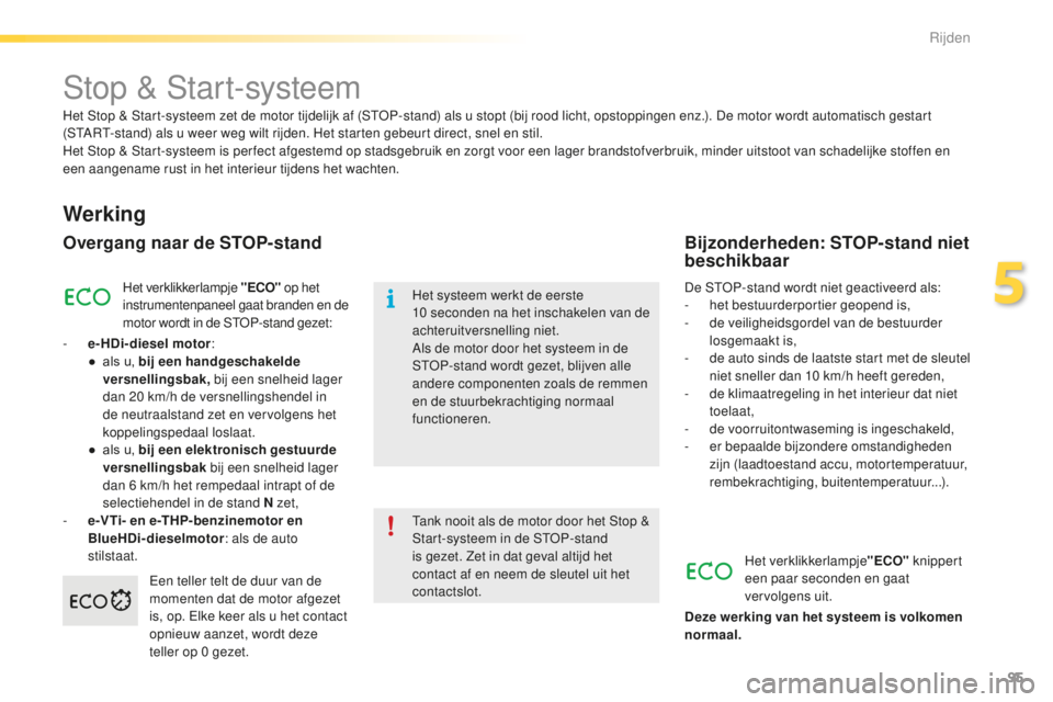 PEUGEOT 2008 2015 Instructieboekje (in Dutch) 95
2008_nl_Chap05_conduite_ed01-2015
Stop & Start-systeem
Werking
Overgang naar de STOP-stand
Het verklikkerlampje "ECO" op het
instrumentenpaneel gaat branden en de
motor wordt in de STOP-s PEUGEOT 2008 2015 Instructieboekje (in Dutch) 95
2008_nl_Chap05_conduite_ed01-2015
Stop & Start-systeem
Werking
Overgang naar de STOP-stand
Het verklikkerlampje "ECO" op het
instrumentenpaneel gaat branden en de
motor wordt in de STOP-s