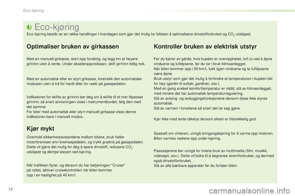 PEUGEOT 2008 2015  Instruksjoner for bruk (in Norwegian) 12
2008_no_Chap00c_eco-conduite_ed01-2015
Eco-kjøring
Eco-kjøring består av en rekke handlinger i hverdagen som gjør det mulig for bilisten å optimalisere drivstofforbruket og CO2-utslippet.
Opti